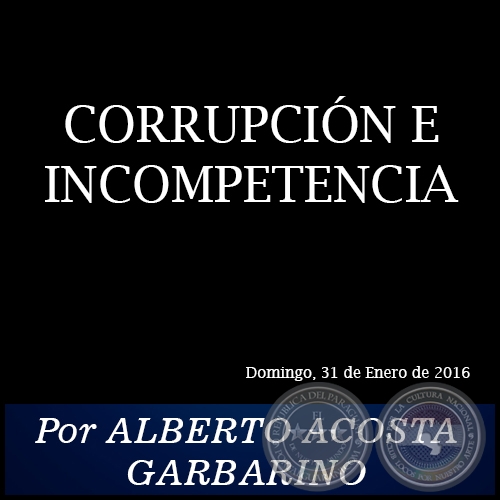 CORRUPCIÓN E INCOMPETENCIA - Por ALBERTO ACOSTA GARBARINO - Domingo, 31 de Enero de 2016